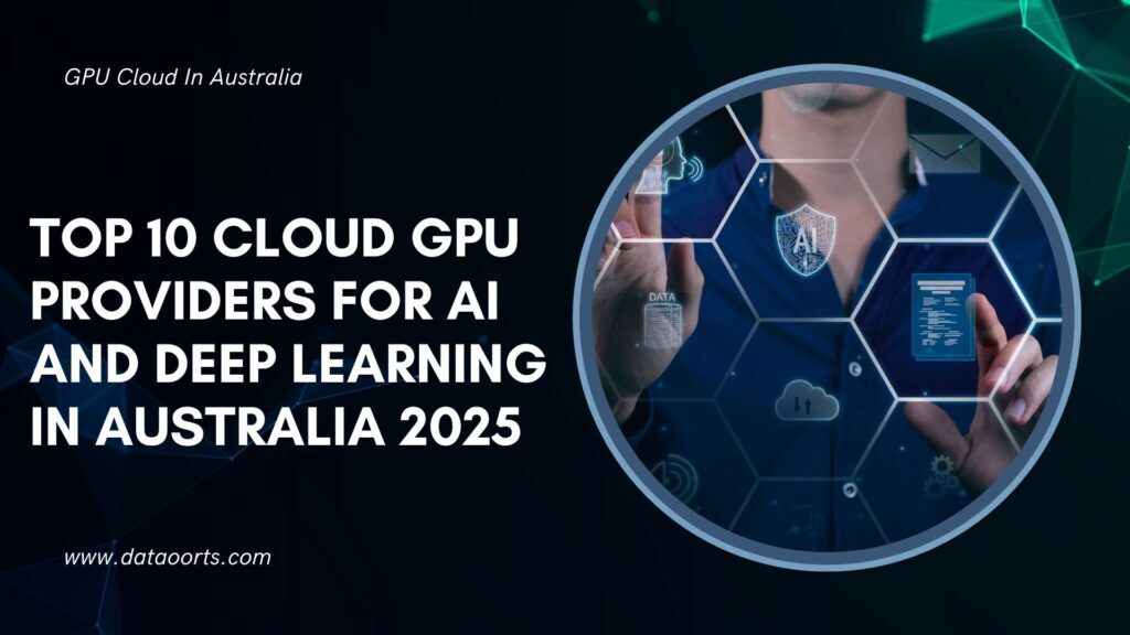 Top 10 Cloud GPU Providers for AI and Deep Learning in Australia 2025